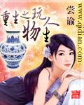 重生之玩物人生未删减txt百度